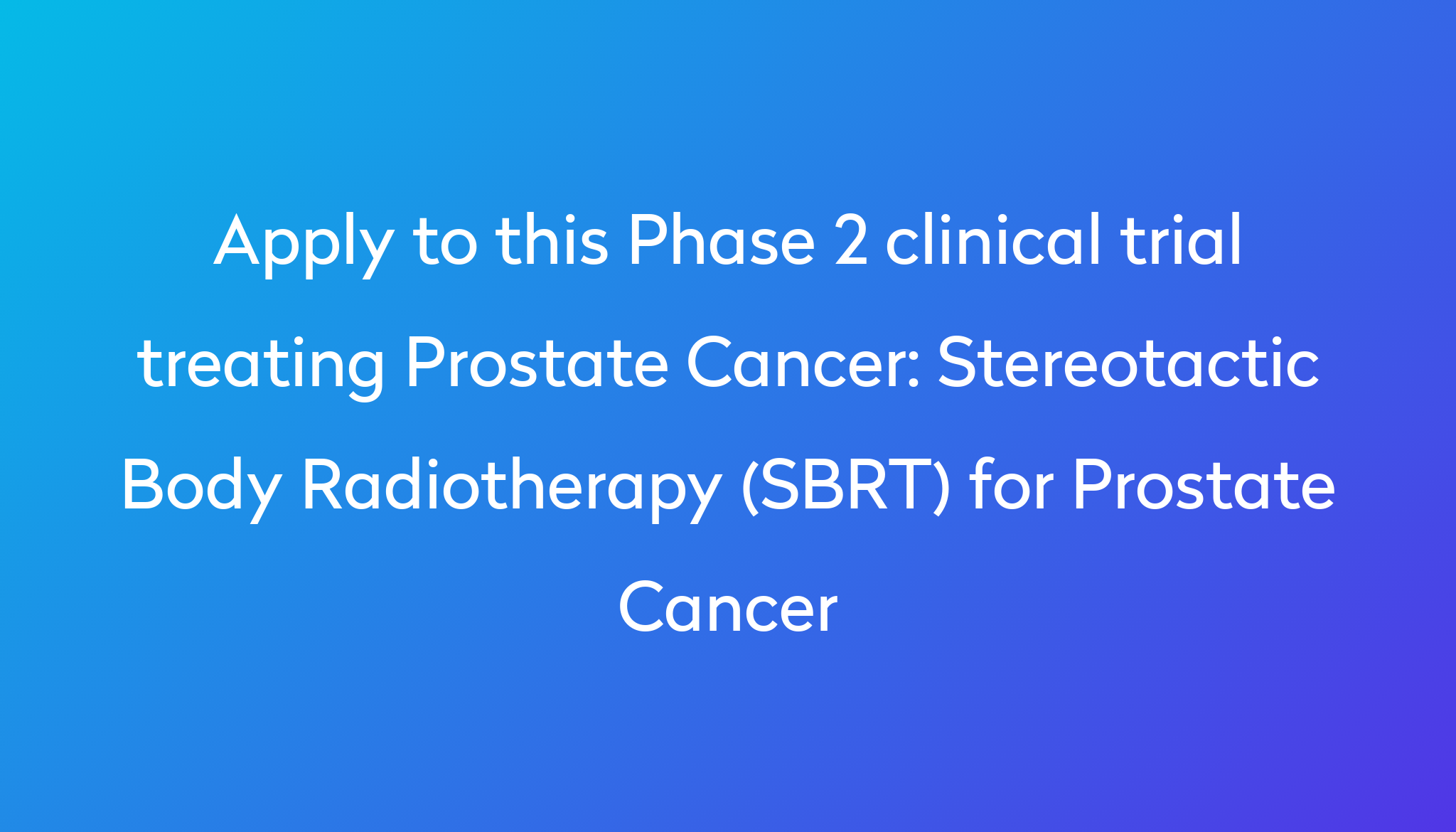 Stereotactic Body Radiotherapy (SBRT) For Prostate Cancer Clinical ...